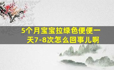 5个月宝宝拉绿色便便一天7-8次怎么回事儿啊