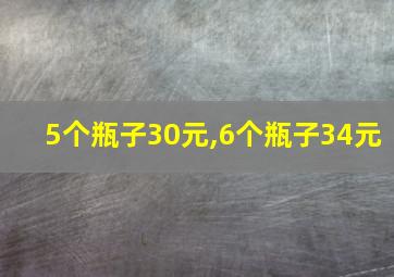 5个瓶子30元,6个瓶子34元