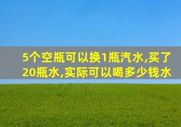 5个空瓶可以换1瓶汽水,买了20瓶水,实际可以喝多少钱水