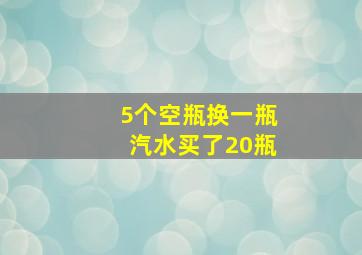 5个空瓶换一瓶汽水买了20瓶