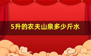 5升的农夫山泉多少斤水