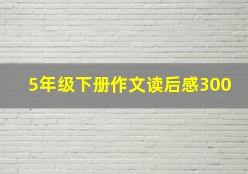 5年级下册作文读后感300