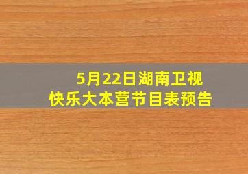 5月22日湖南卫视快乐大本营节目表预告