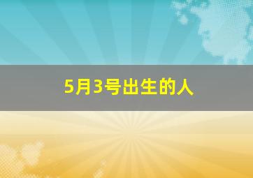 5月3号出生的人