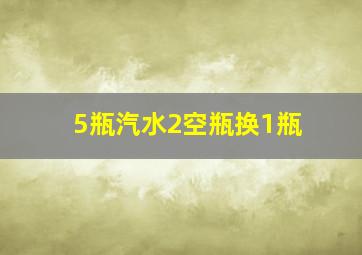 5瓶汽水2空瓶换1瓶