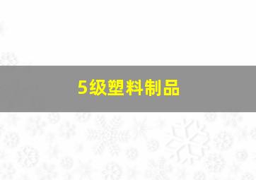 5级塑料制品