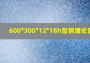 600*300*12*18h型钢理论重量