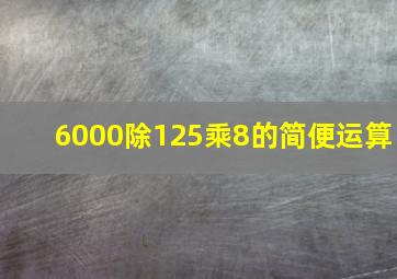 6000除125乘8的简便运算