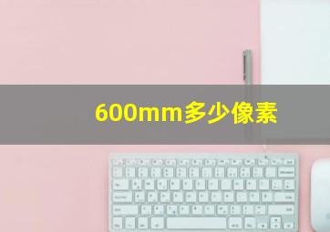 600mm多少像素