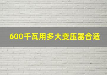 600千瓦用多大变压器合适