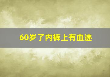 60岁了内裤上有血迹