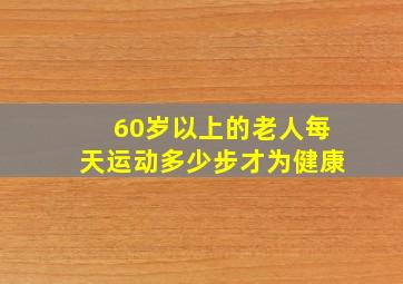 60岁以上的老人每天运动多少步才为健康