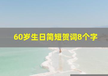 60岁生日简短贺词8个字