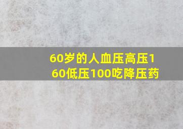 60岁的人血压高压160低压100吃降压药