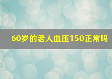 60岁的老人血压150正常吗