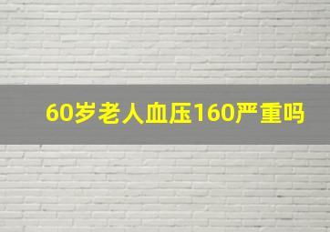 60岁老人血压160严重吗