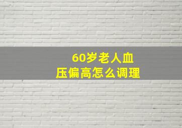 60岁老人血压偏高怎么调理