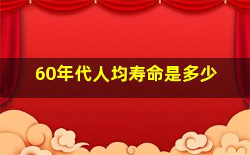 60年代人均寿命是多少