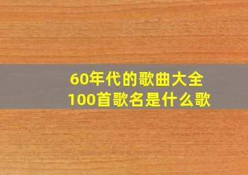 60年代的歌曲大全100首歌名是什么歌