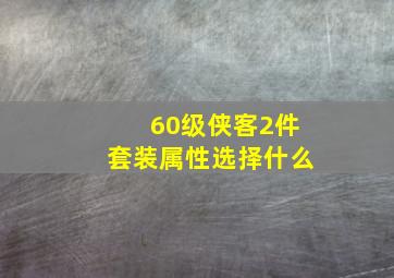 60级侠客2件套装属性选择什么