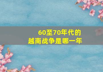 60至70年代的越南战争是哪一年