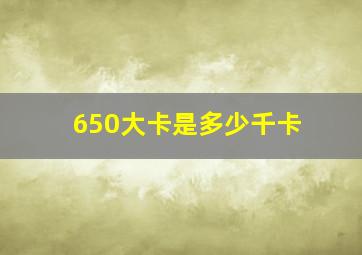 650大卡是多少千卡