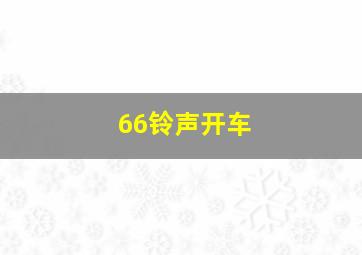 66铃声开车