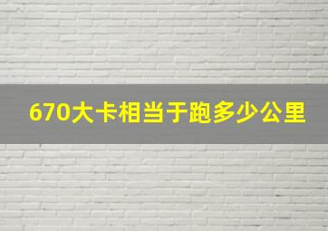 670大卡相当于跑多少公里