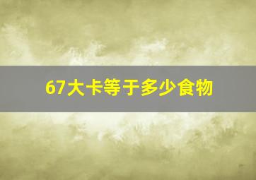 67大卡等于多少食物