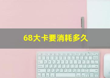 68大卡要消耗多久