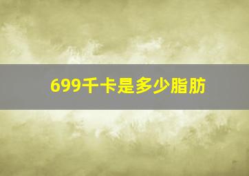 699千卡是多少脂肪