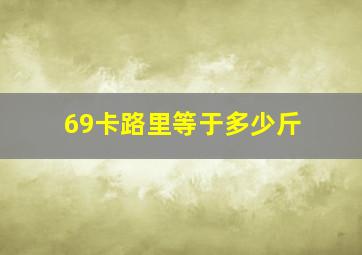 69卡路里等于多少斤