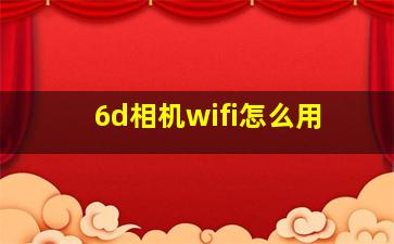 6d相机wifi怎么用