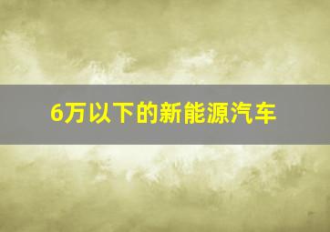 6万以下的新能源汽车