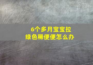 6个多月宝宝拉绿色稀便便怎么办