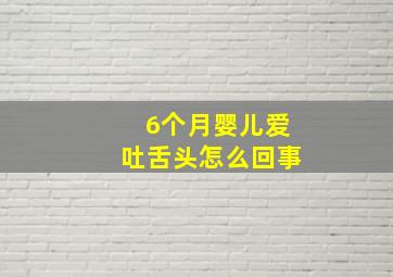 6个月婴儿爱吐舌头怎么回事