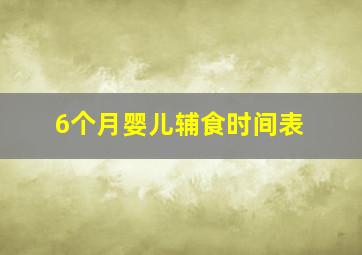 6个月婴儿辅食时间表