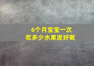 6个月宝宝一次吃多少水果泥好呢