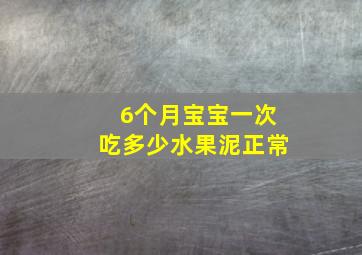 6个月宝宝一次吃多少水果泥正常