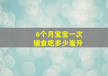 6个月宝宝一次辅食吃多少毫升