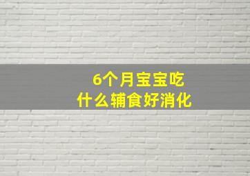 6个月宝宝吃什么辅食好消化