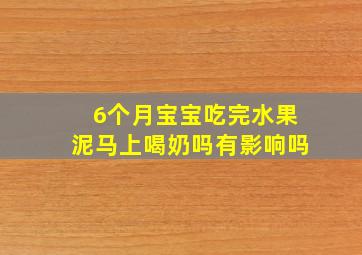 6个月宝宝吃完水果泥马上喝奶吗有影响吗