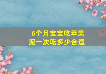 6个月宝宝吃苹果泥一次吃多少合适