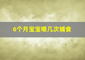 6个月宝宝喂几次辅食