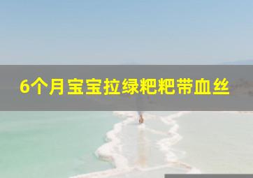 6个月宝宝拉绿粑粑带血丝