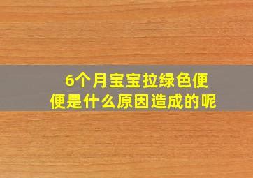 6个月宝宝拉绿色便便是什么原因造成的呢