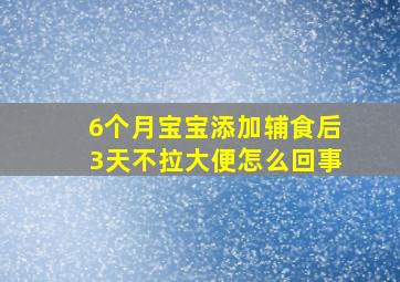 6个月宝宝添加辅食后3天不拉大便怎么回事