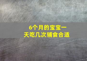 6个月的宝宝一天吃几次辅食合适