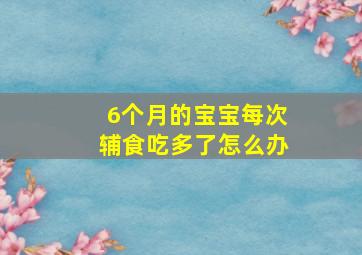 6个月的宝宝每次辅食吃多了怎么办