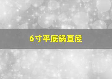 6寸平底锅直径